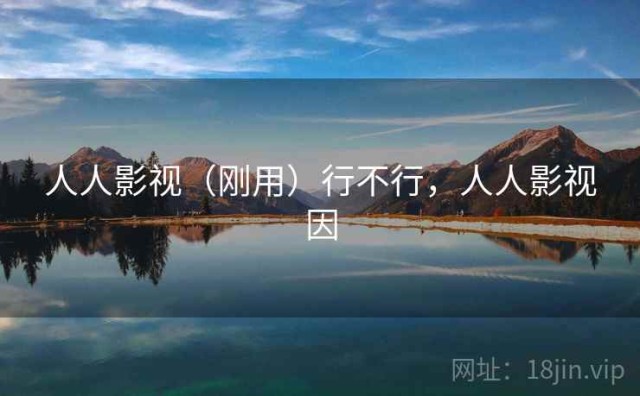 人人影视（刚用）行不行，人人影视因