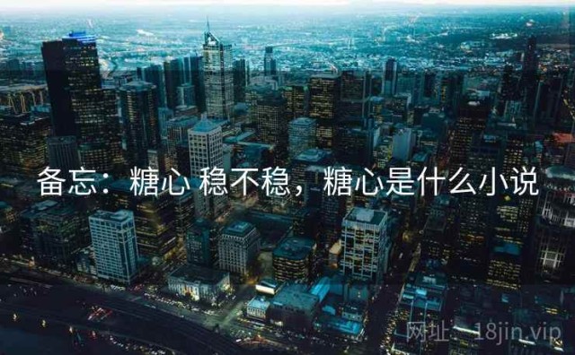 备忘：糖心 稳不稳，糖心是什么小说