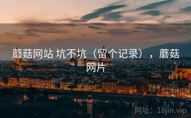 蘑菇网站 坑不坑（留个记录），蘑菇网片