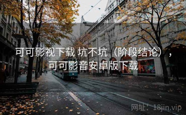 可可影视下载 坑不坑（阶段结论），可可影音安卓版下载