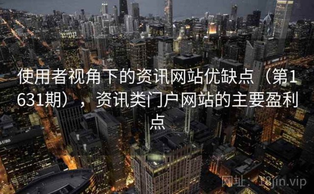 使用者视角下的资讯网站优缺点（第1631期），资讯类门户网站的主要盈利点