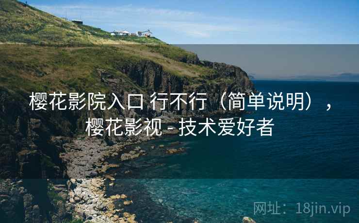 樱花影院入口 行不行（简单说明），樱花影视 - 技术爱好者