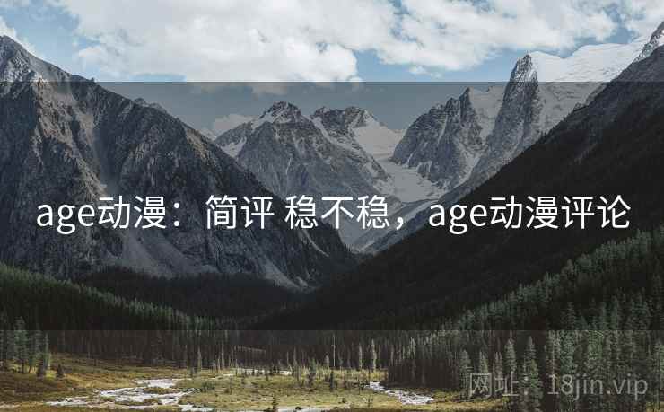 age动漫：简评 稳不稳，age动漫评论