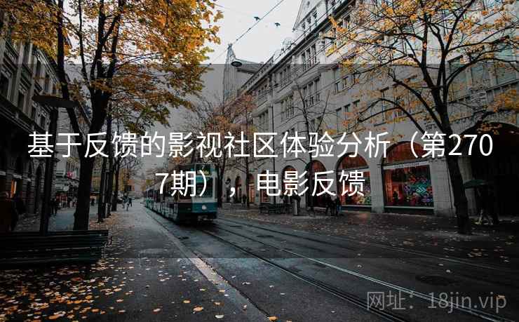 基于反馈的影视社区体验分析（第2707期），电影反馈