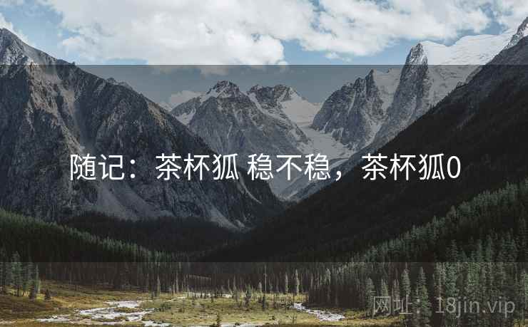 随记：茶杯狐 稳不稳，茶杯狐0
