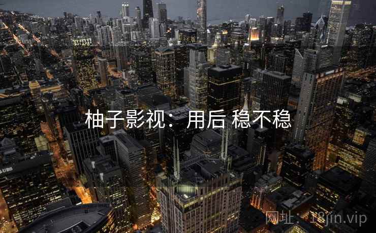 柚子影视：用后 稳不稳