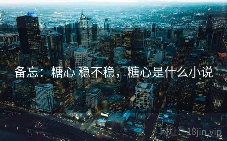 备忘：糖心 稳不稳，糖心是什么小说