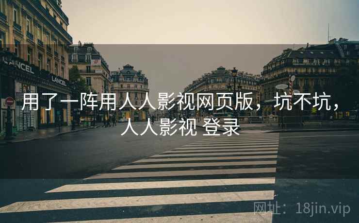 用了一阵用人人影视网页版,坑不坑,人人影视 登录 用了一阵用人人影视网页版,坑不坑,人人影视 登录