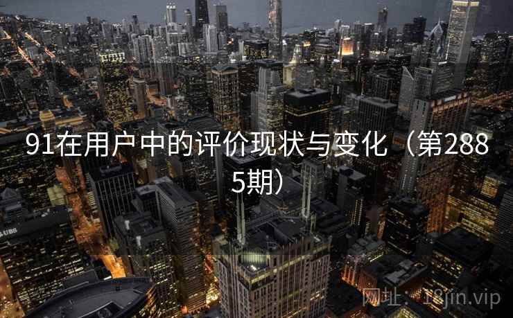 91在用户中的评价现状与变化(第2885期) 91在用户中的评价现状与变化(第2885期)