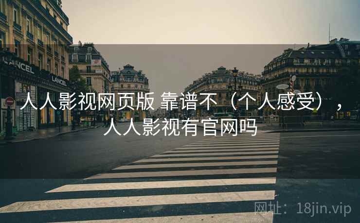 人人影视网页版 靠谱不（个人感受），人人影视有官网吗