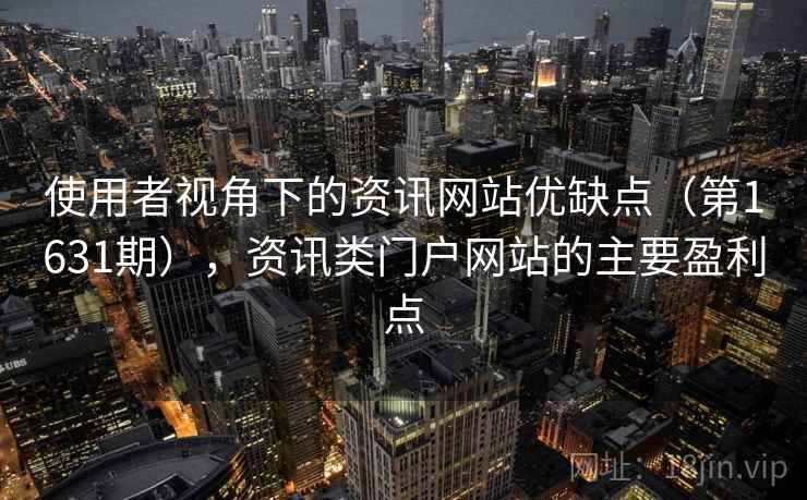 使用者视角下的资讯网站优缺点(第1631期),资讯类门户网站的主要盈利点 使用者视角下的资讯网站优缺点(第1631期),资讯类门户网站的主要盈利点